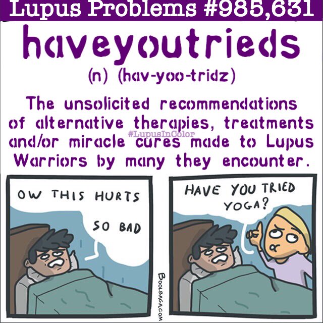 Lupus Problems #985,631: haveyoutrieds (n) (hav-yoo-tridz) The unsolicited recommendations of... #LupusInColor