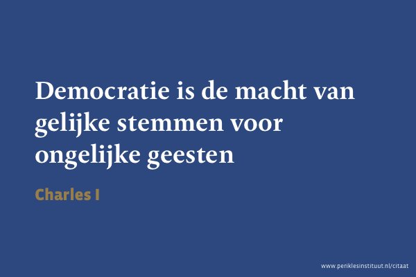 Democratie is de macht van gelijke stemmen voor ongelijke geesten — Charles I
