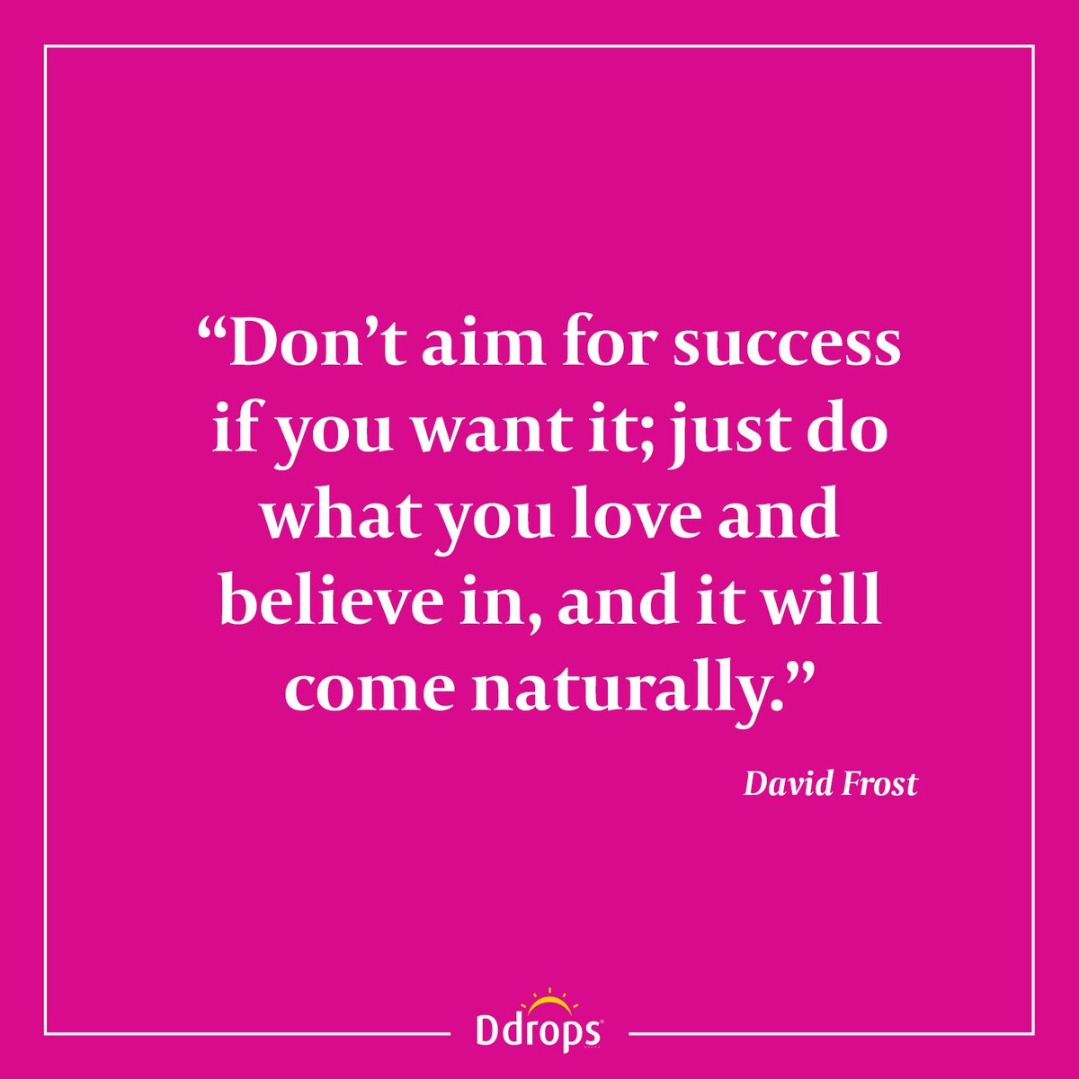Ddrops's tweet image. Success will come naturally when you love what you do. #DropQuote #QOTD #MondayMotivation