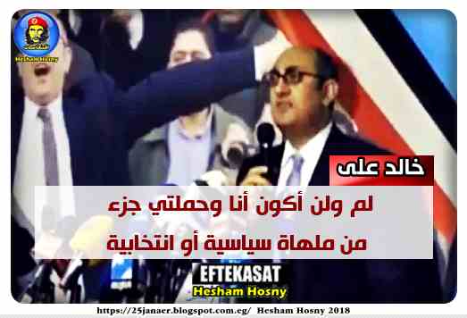 عاجل : خالد على لم ولن أكون أنا وحملتي جزء من ملهاة سياسية أو انتخابية