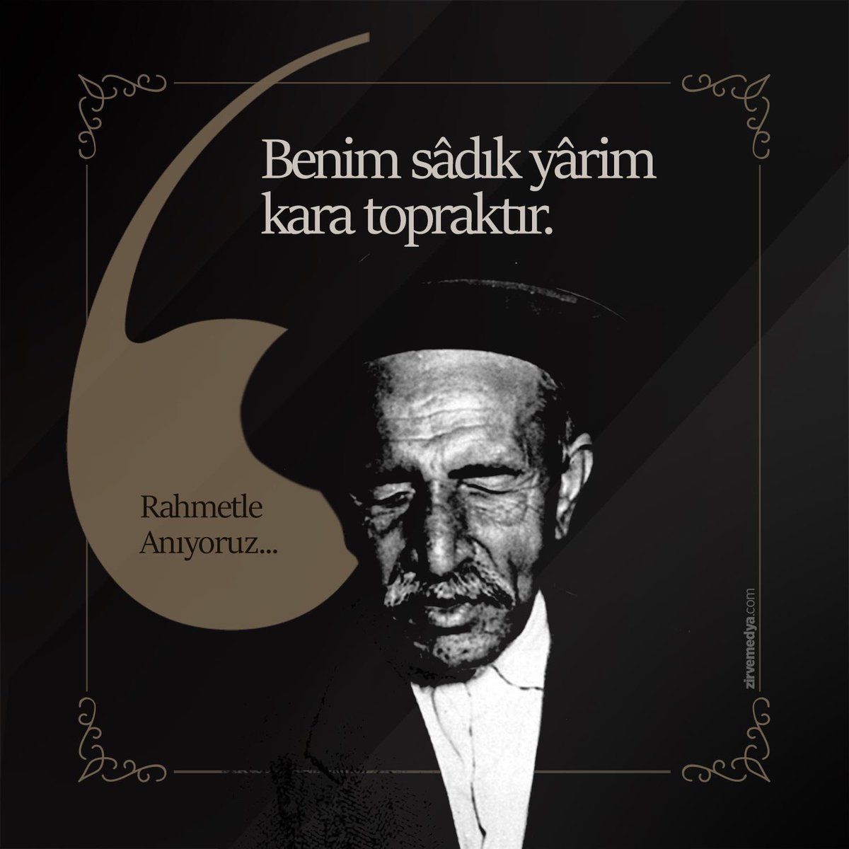''Benim sâdık yârim kara topraktır.''
Rahmetle Anıyoruz...

zirvemedya.com