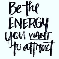 'Be the energy you want to attract' #ThursdayThoughts