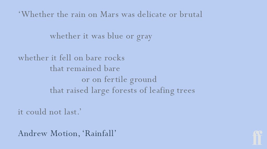 \Whether the rain on Mars was delicate or brutal\

Happy 65th Birthday Andrew Motion. 