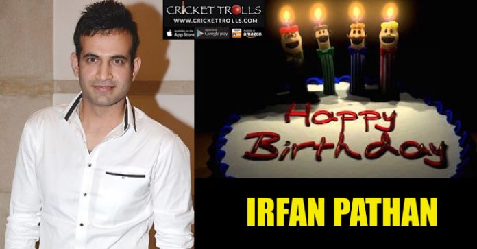 Happy Birthday Irfan Pathan 