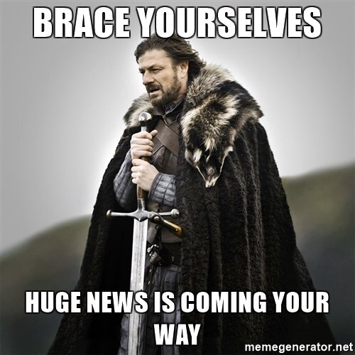 Everyone be ready. We'll be sharing some big news with you soon.