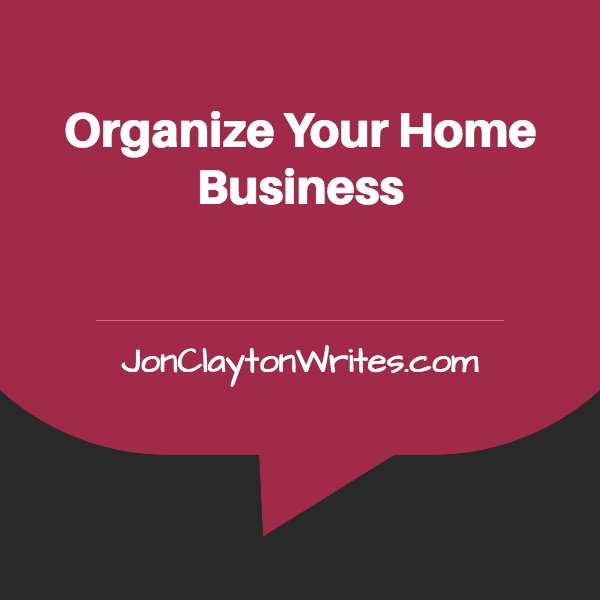 Organize Your Home Business @ jonclaytonwrites.com/pag2  #HomeBusiness #WorkAtHome