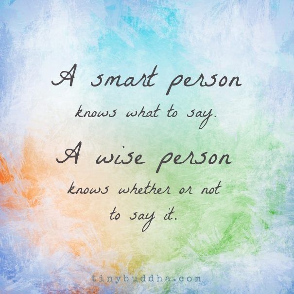 tinybuddha's tweet photo. A smart person knows what to say. A wise person knows whether or not to say it. https://t.co/j5OBWN41rS