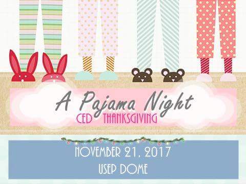 If you snooze, you lose.
#PajamaNight #CedThanksgiving

Venue: Usep Dome
Log in: 4:00 - 5:00 pm
Program proper: 5:00 pm - 9:00 pm