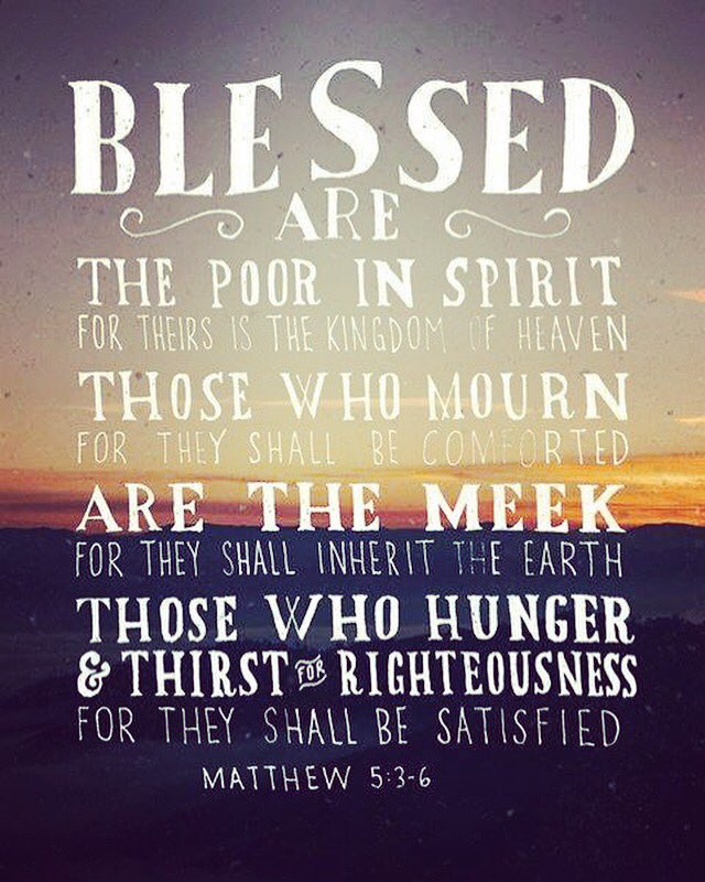 sharingtheword2's tweet photo. Blessed are the poor in spirit, for theirs is the kingdom of heaven. Blessed are those who mourn, for they will be comforted. Blessed are the meek, for they will inherit the earth. Blessed are those who hunger and thirst for righteousness, for they will be filled.
- Matthew 5:3-6 https://t.co/qBxwa8O72U