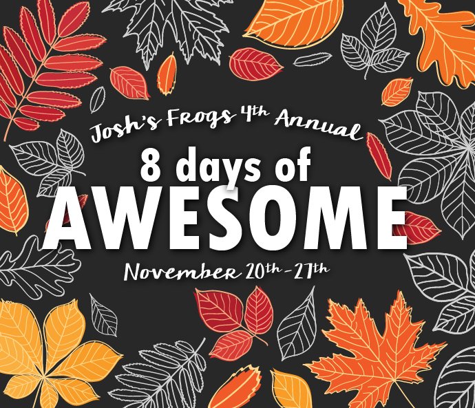 JoshsFrogs's tweet photo. We're gearing up for our annual 8 DAYS OF AWESOME! Each day you'll have access to special savings to kick off the holiday season. The fun starts Monday! #8daysofawesome #Holiday2017 #sales https://t.co/mB6aaHU2BY