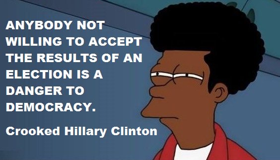 "ANYBODY NOT WILLING TO  #ACCEPT THE  #RESULTS OF AN  #ELECTION IS A  #DANGER TO  #DEMOCRACY."  #NotSureIf  #HillaryClinton  #Instruction  #MAGA