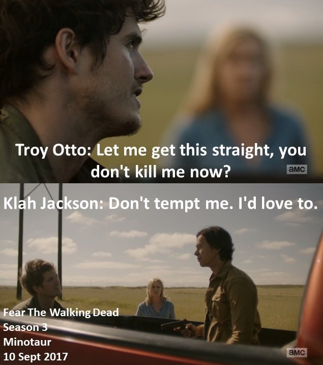 DoctorDoubleTap's tweet photo. #Troy Otto: Let me get this straight, you don't kill me now?
#Klah Jackson: Don't tempt me. I'd love to.
#FearTheWalkingDead
Season 3
#Minotaur
10 September 2017
#ZombieApocalypse
#DanielSharman
#KalaniQueypo https://t.co/VkfhE6rsr5