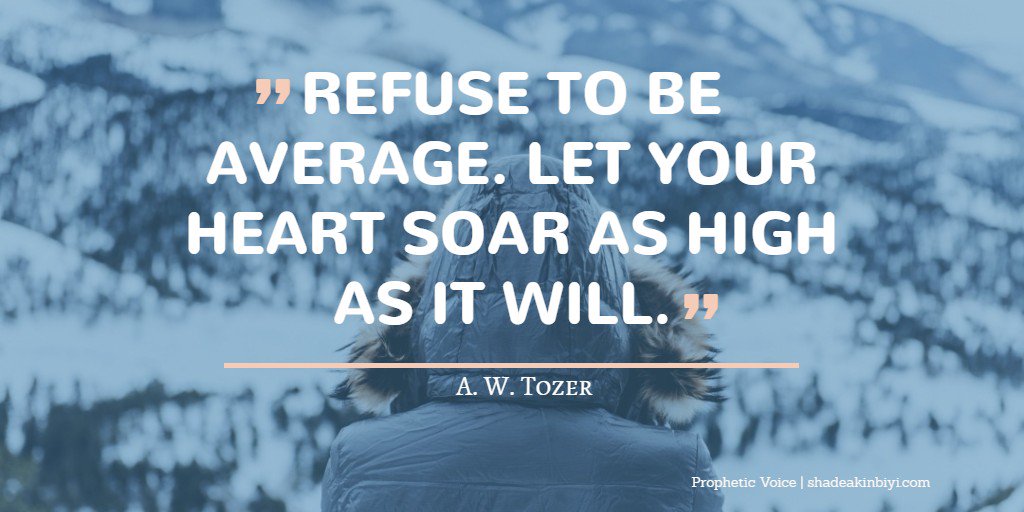 ShadeAkinbiyi's tweet photo. "Refuse to be average. Let your heart soar as high as it will." ~A. W. Tozer #ThoughtLife #BelieveGod #ThinkVictory #DreamBig #GodisAble https://t.co/7Z7vZUQtXn