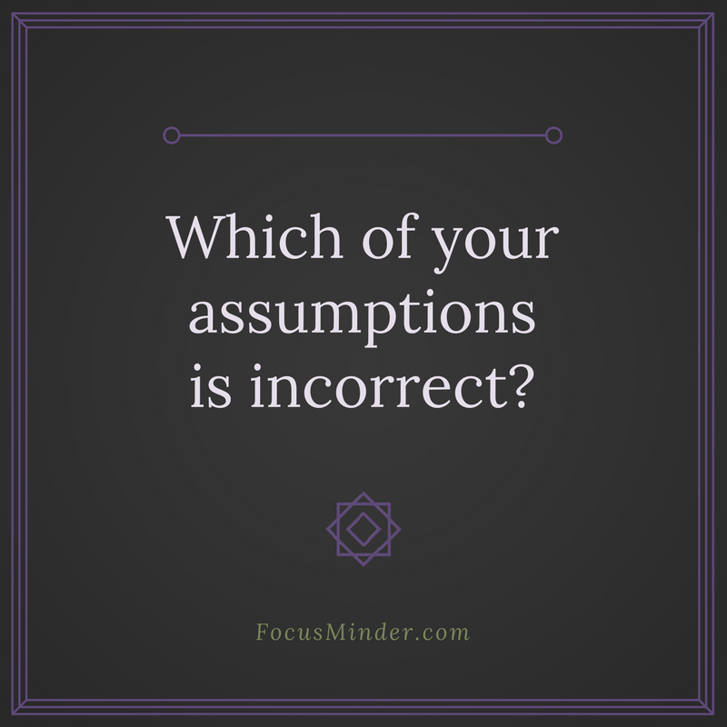 Think about your assumptions. Which one is incorrect?