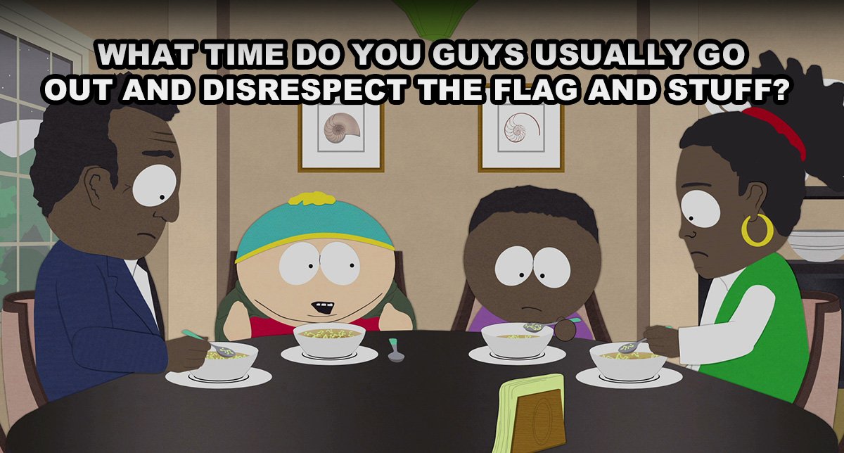 South Park On Twitter What Time Do You Guys Usually Go Out And Disrespect The Flag And Stuff Southpark21