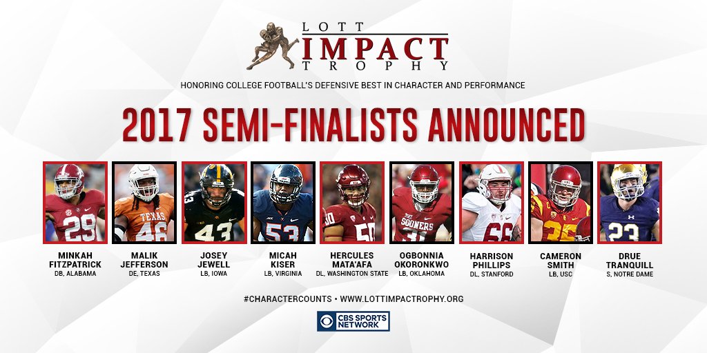We are proud to announce 9 Semi-Finalists for the 2017 Lott IMPACT Trophy! #CharacterCounts 

<a href="/minkfitz_21/">Minkah Fitzpatrick</a>
@Official_MalikJ 
@Josey_42
<a href="/kiser_rollin/">Micah Kiser</a> 
<a href="/herculesuluao50/">Hercules Mata'afa</a> 
<a href="/OgboOkoronkwo/">Ogbo Okoronkwo | Obeezy</a>
<a href="/horribleharry66/">~Solo A Star Wars Story~Online@@Movie!HD</a> 
<a href="/CamSc35/">Cam Smith</a> 
<a href="/DTranquill/">Drue Tranquill</a> 

Read more about the them here: ow.ly/5NvX30gtrUx