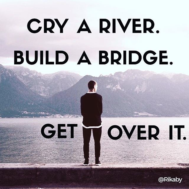 Reposting <a href="/rikaby/">Rik Aby</a>:
Cry a river. Build a bridge. Get over it. #inspiration #life #determination #happy #love #me #like #follow #instadaily