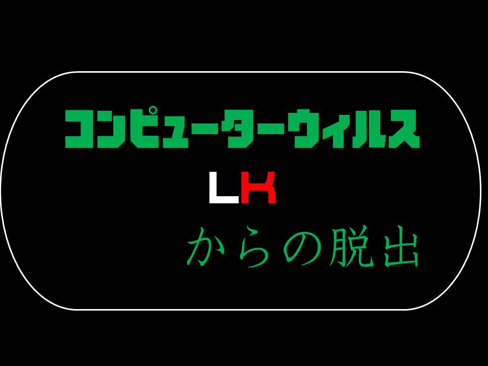 コンピューターウィルス ＬＫ からの脱出