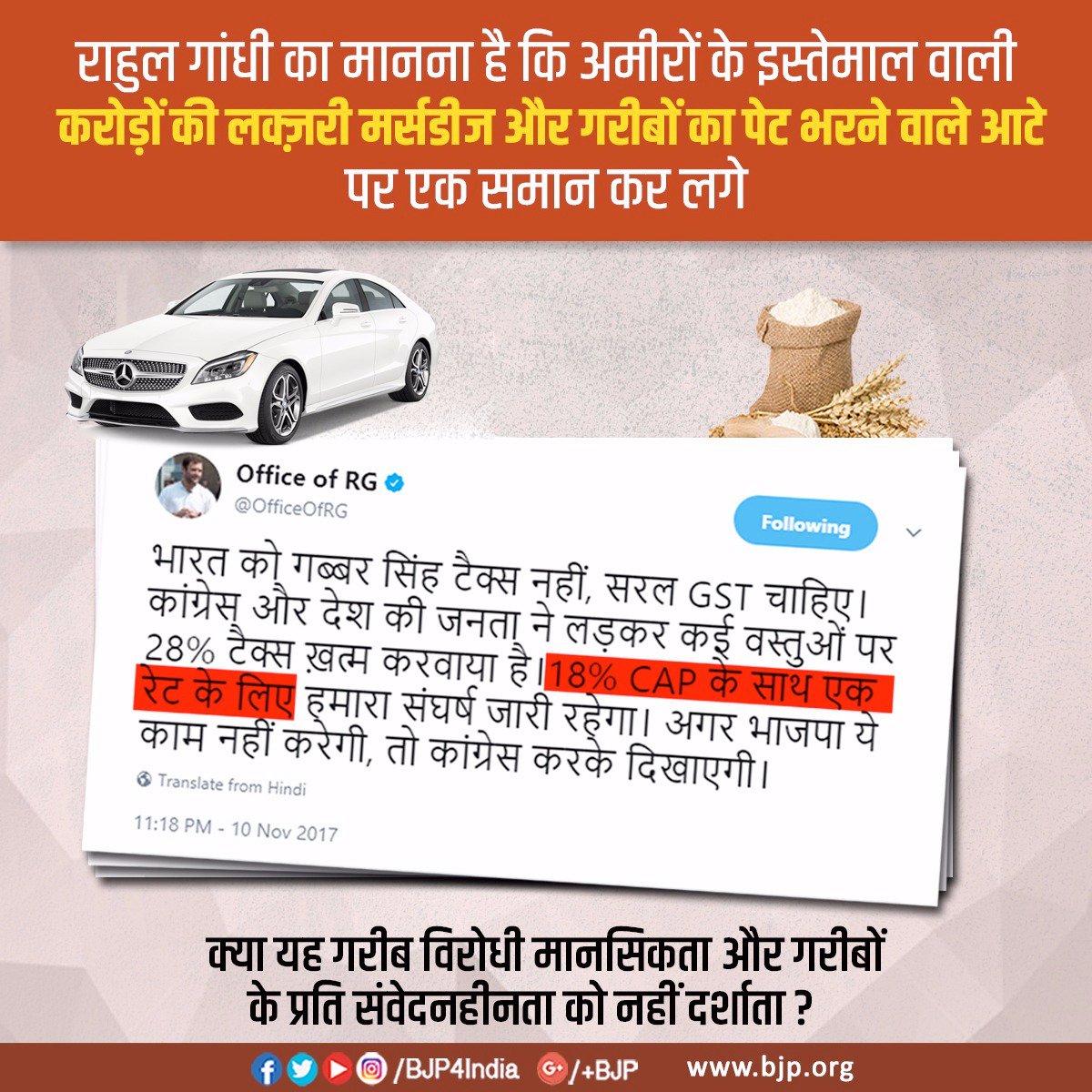 BJP4India's tweet photo. राहुल गांधी का मानना है कि अमीरों के इस्तेमाल वाली करोड़ों की लक्ज़री गाड़ी मर्सडीज और गरीबों का पेट भरने वाले आटे पर एक समान कर लगे। क्या ये उनकी गरीब विरोधी मानसिकता और गरीबों के प्रति संवेदनहीनता को नहीं दर्शाता? https://t.co/2zXXxd2pbq