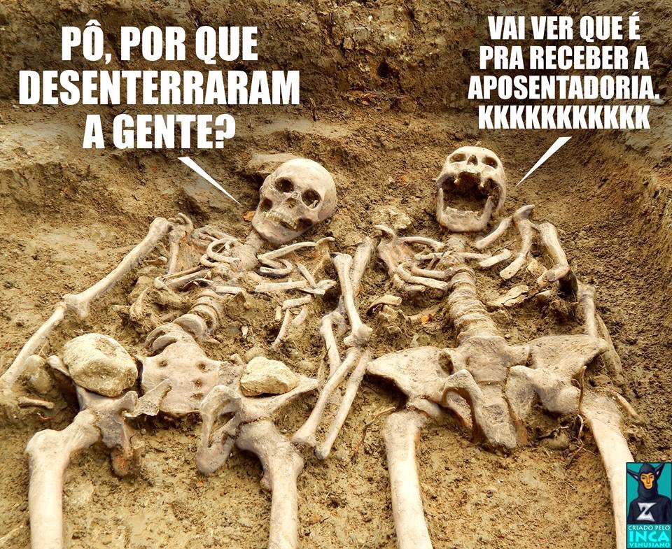 Previdência! Idade mínima: qdo virar esqueleto!