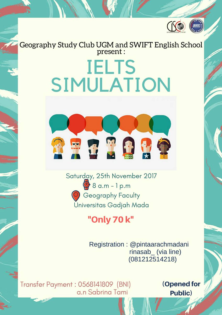 Geography Study Club &amp; SWIFT English School presents:

"IELTS SIMULATION"

Saturday, Nov 25, 2017
⏰ 8 am - 1 pm
🏢 Faculty of Geography UGM

ONLY 70K
You'll get Score Report &amp; SNACKS

Registration:
@pintaarachmadani
rinasab_  (line)

Payment:
0568141809 (BNI)
a.n Sabrina Tami