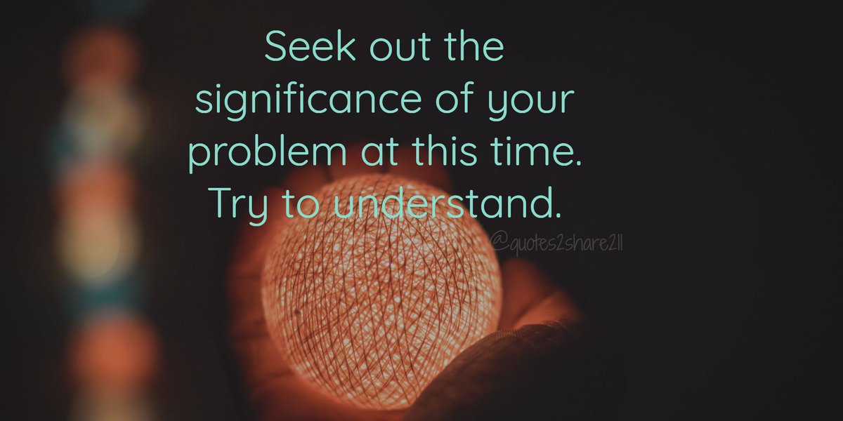 Seek out the significance of your problem at this time. Try to understand. #GetToTheRootOfIt #Overcome