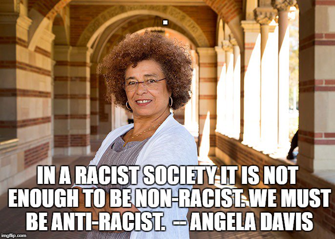 carltonwilliams's tweet photo. "In a racist society it is not enough to be non-racist. We must be anti-racist." 

  - Angela Davis https://t.co/PPGNRfMhgu
