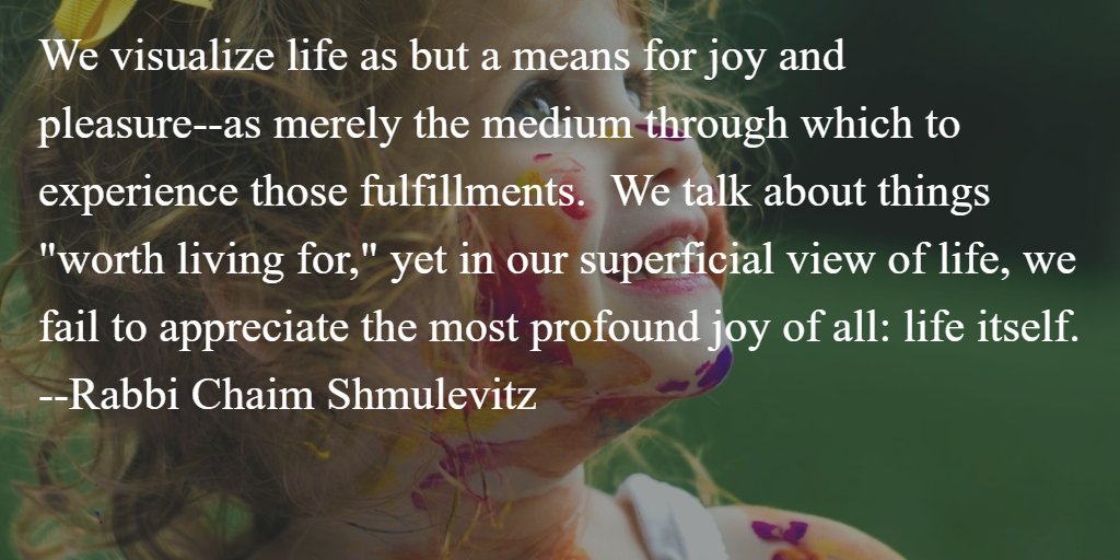 MussarInstitute's tweet photo. We visualize life as but a means for joy and pleasure--as merely the medium through which to experience those fulfillments.  We talk about things "worth living for," yet in our superficial view of life, we fail to appreciate the most profound joy of all: life itself. https://t.co/wTJjt7b8Zm