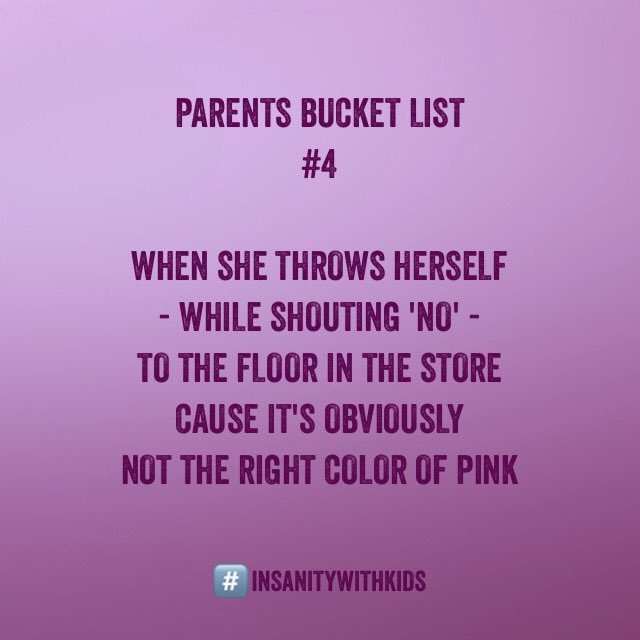 Insanity_w_Kids's tweet photo. Parents Bucket List 
#4 When she throws herself - while shouting 'no' - to the floor in the store cause it's obviously not the right color of pink 

#kids #mumlife #momlife #dadlife #parenting #bucketlist https://t.co/A93k8C8TWu