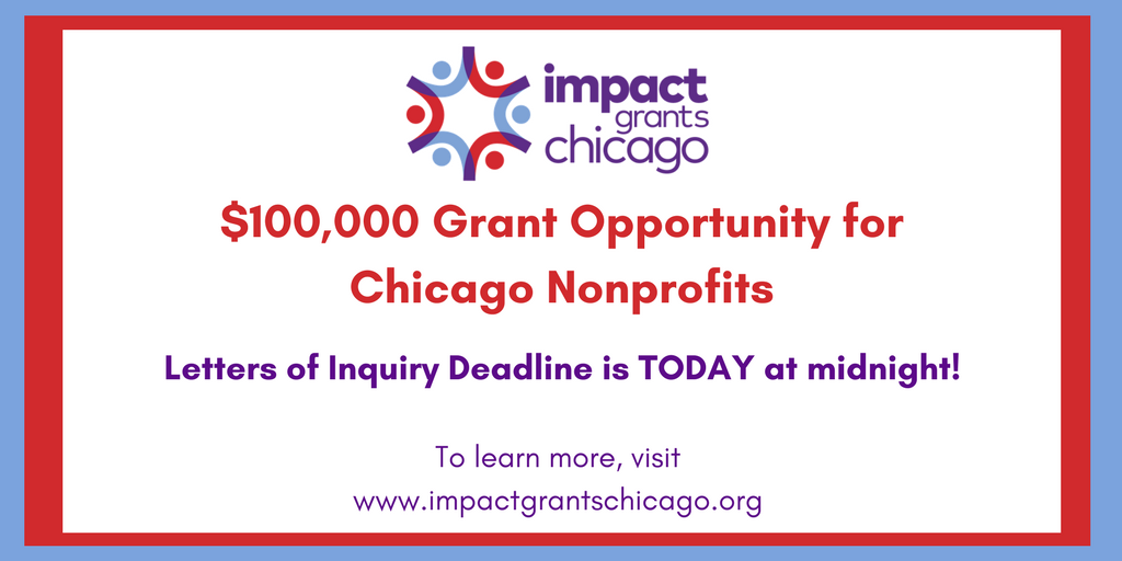 REMINDER: Nonprofits in the City of Chicago, our <a href="/ImpactGrantsChi/">ImpactGrantsChicago</a> Letter of Inquiry Deadline is TODAY at Midnight! Don't miss out on your chance to be awarded one of FOUR $100,000 grants! Visit our website at impactgrantschicago.org to apply!