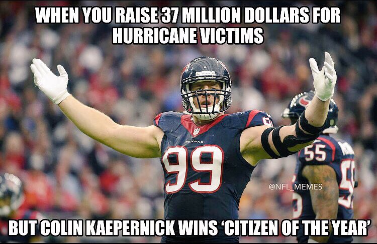 JJ Watt raised $37MILLION for Hurricane victims. Kaepernick refused to stand for our national anthem (a year ago) &amp; is Citizen of the Year.