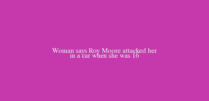 AgitativeCom's tweet photo. Woman says Roy Moore attacked her in a car when she was 16 #Woman #Roy Moore https://t.co/w3LOK75O6J https://t.co/MKx0MKSI8X