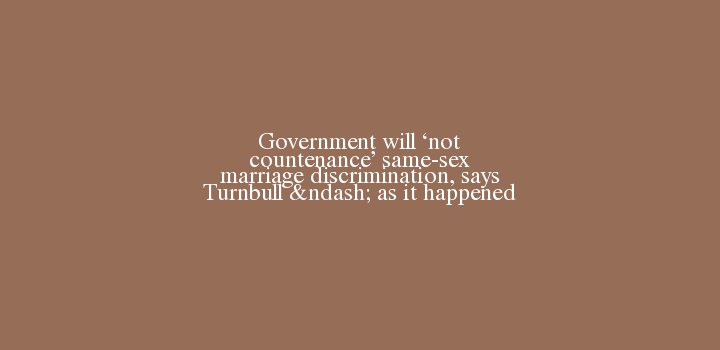AgitativeCom's tweet photo. Government will ‘not countenance’ same-sex marriage discrimination, says Turnbull – as it happened #Government #Turnbull https://t.co/L8GeQhofyq https://t.co/UkdQ4EOYfC