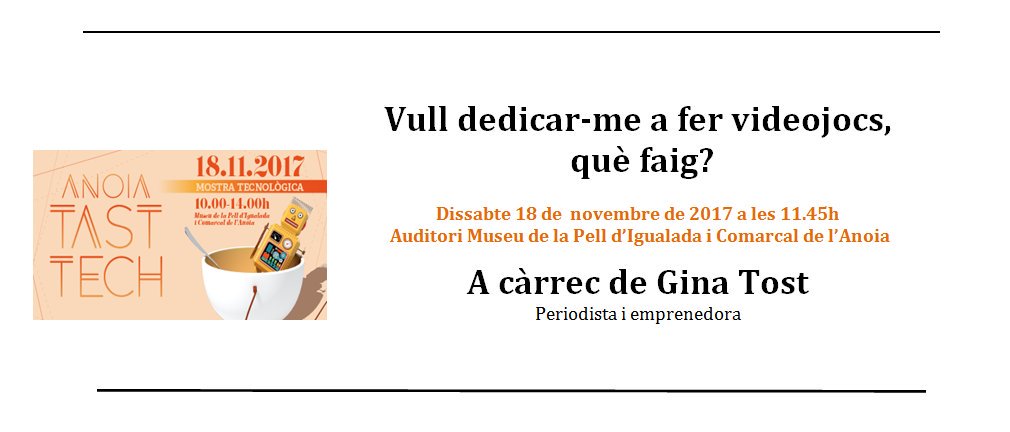 Conferència: Vull dedicar-me a fer videojocs, què faig? a càrrec de Gina Tost, periodista i emprenedora.
A les 11.45 hores a l'Auditori del Museu.
Videojocs: 
De quins perfils professionals s'alimenta? 
S'ha de preocupar uns pares quan el seu fill/a diu que s'hi vol dedicar?