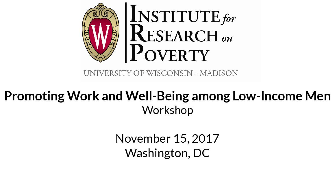 Welcome to all of our speakers and participants at today's workshop on Promoting Work and Well-Being among Low-Income Men!
