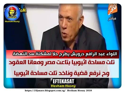 اللواء عبد الرافع درويش : يطرح حلا لمشكلة سد النهضة تلت مساحة اثيوبيا بتاعت مصر ومعانا العقود وح نرفع قضية وناخد تلت مساحة اثيوبيا