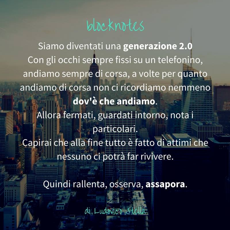 LS_blocknotes's tweet image. Siamo diventati una generazione 2.0

 Allora fermati, guardati intorno, nota i particolari.
 Capirai che alla fine tutto è fatto di attimi che nessuno ci potrà far rivivere.
 Quindi rallenta, osserva, assapora.
 #blocknotes
 #ludovicostella
 #pensieripoesiee
 #generazione2.0