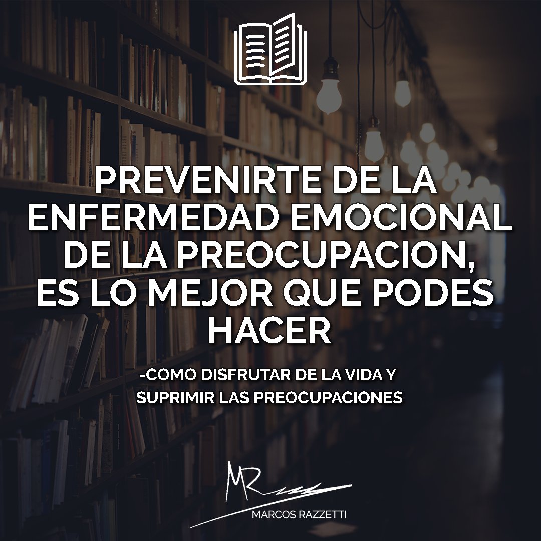 MarcosRazzetti's tweet photo. "Prevenirte de la enfermedad emocional de la preocupación, es lo mejor que podés hacer" -Como disfrutar de la vida y suprimir las preocupaciones. #Bookquote #Quote #InspirationalQuote #Relax #DontWorry #NoStress  #MarcosRazzetti https://t.co/5vjWD1lc8u