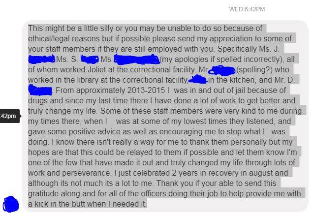 People get involved in law enforcement to help their community. Often, the "bad stuff" gets the headlines. Through it all, Deputies &amp; Officers maintain their commitment to service. When a note from a former inmate can jerk a tear from your eye it lets us know it's all worth it
