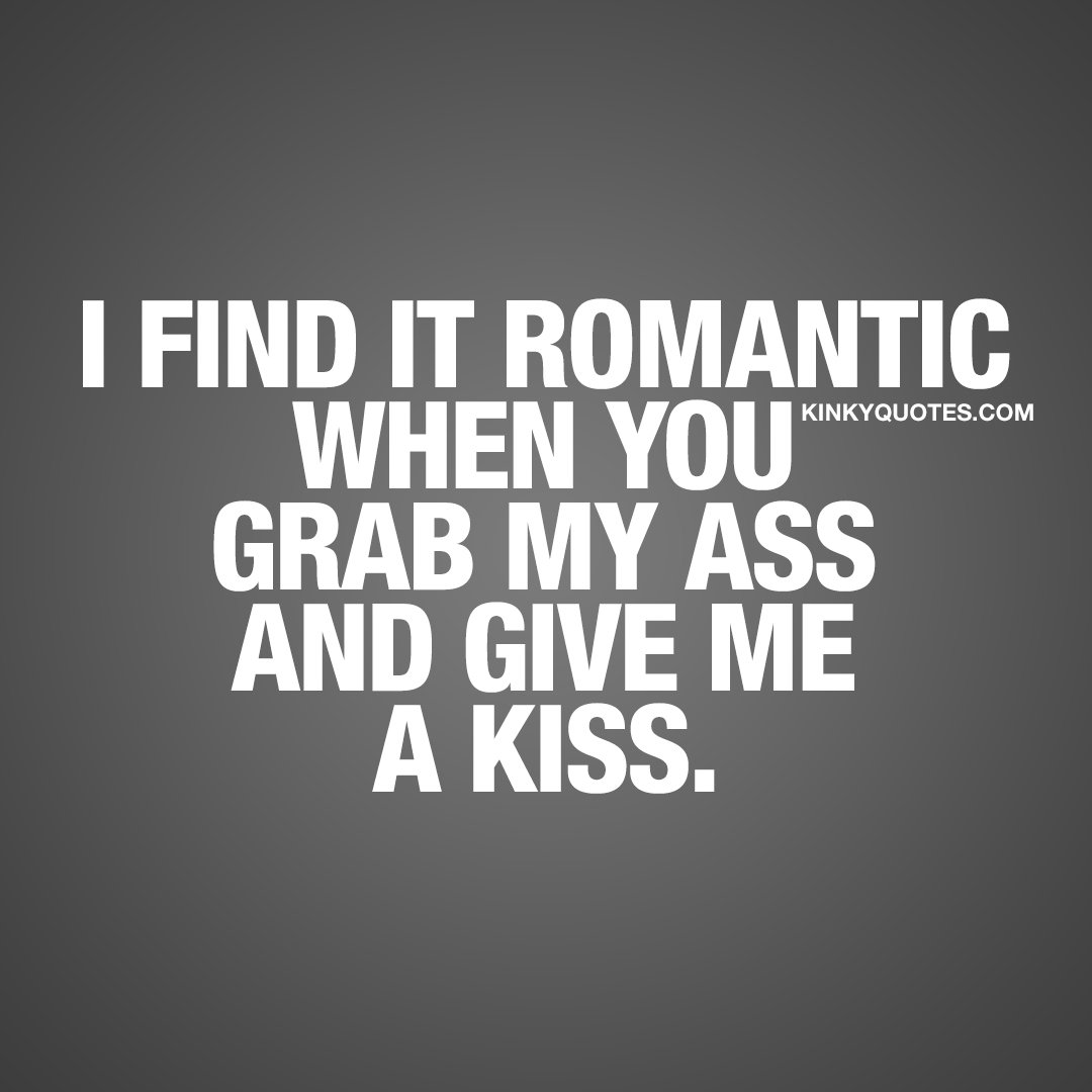 I find it romantic when you grab my ass and give me a kiss. 😈 like it if  you love that 🍑👀😍 👉 Like AND tag someone 😀 #romanticquote #sexy  #romantic #romance #kinkyquotes #couplequotes #kissingquote, image size:1080x1080