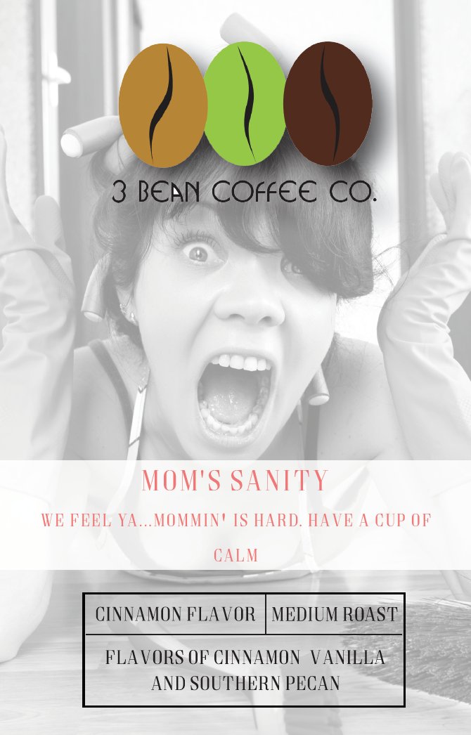 Our second blend we are introducing is 'Mom's Sanity.' This is a medium roast coffee with flavors of cinnamon, vanilla and southern pecan. We feel ya. Mommin' is hard. Have a cup of calm. #momlife #coffeeislife #calminacup #3beancoffee #wegotyou