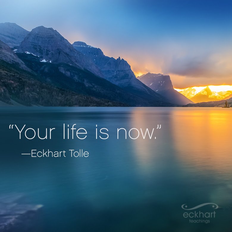 Your life is now. ~Eckhart Tolle  #PresentMomentReminder