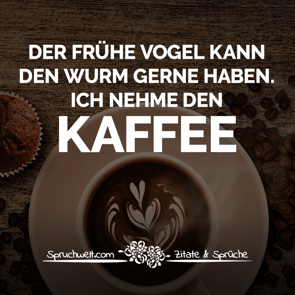 Spruchwelt Zitate Spruche Der Fruhe Vogel Kann Den Wurm Gerne Haben Ich Nehme Den Kaffee Witzige Kaffee Spruche Kaffee Zitate Spruche Spruchbilder T Co Subo3efgyw T Co 0afc0s6e9d