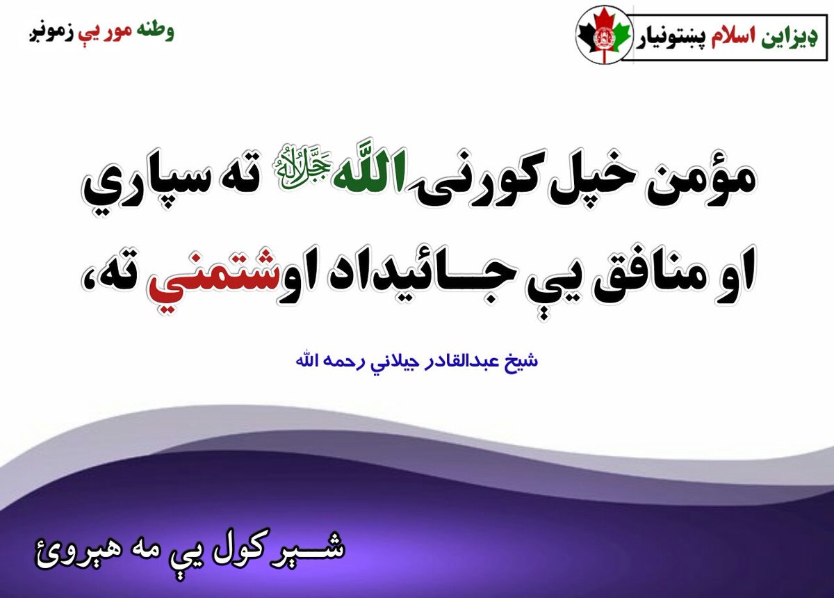 مؤمن خپل كورنۍ اللَّهﷻ ته سپاري
 او منافق يې جـــائيداد اوشتمني ته،

شيخ عبدالقادر جيلاني رحمه الله