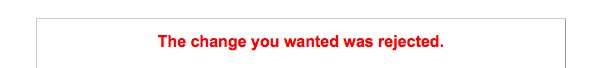 An error message "The change you wanted was rejected"