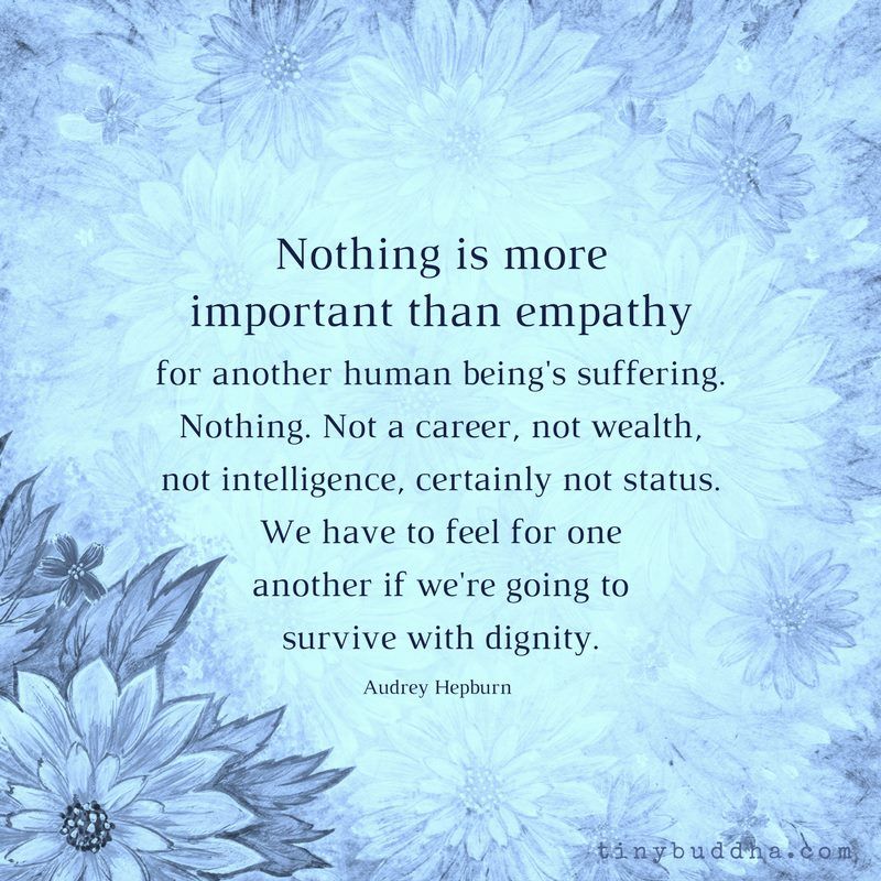 tinybuddha's tweet photo. "Nothing is more important than empathy for another human being's suffering. Nothing. Not a career. Not wealth. Not intelligence, certainly not status. We have to feel for one another if we're going to survive with dignity." ~Audrey Hepburn https://t.co/5VUVBhWVz7