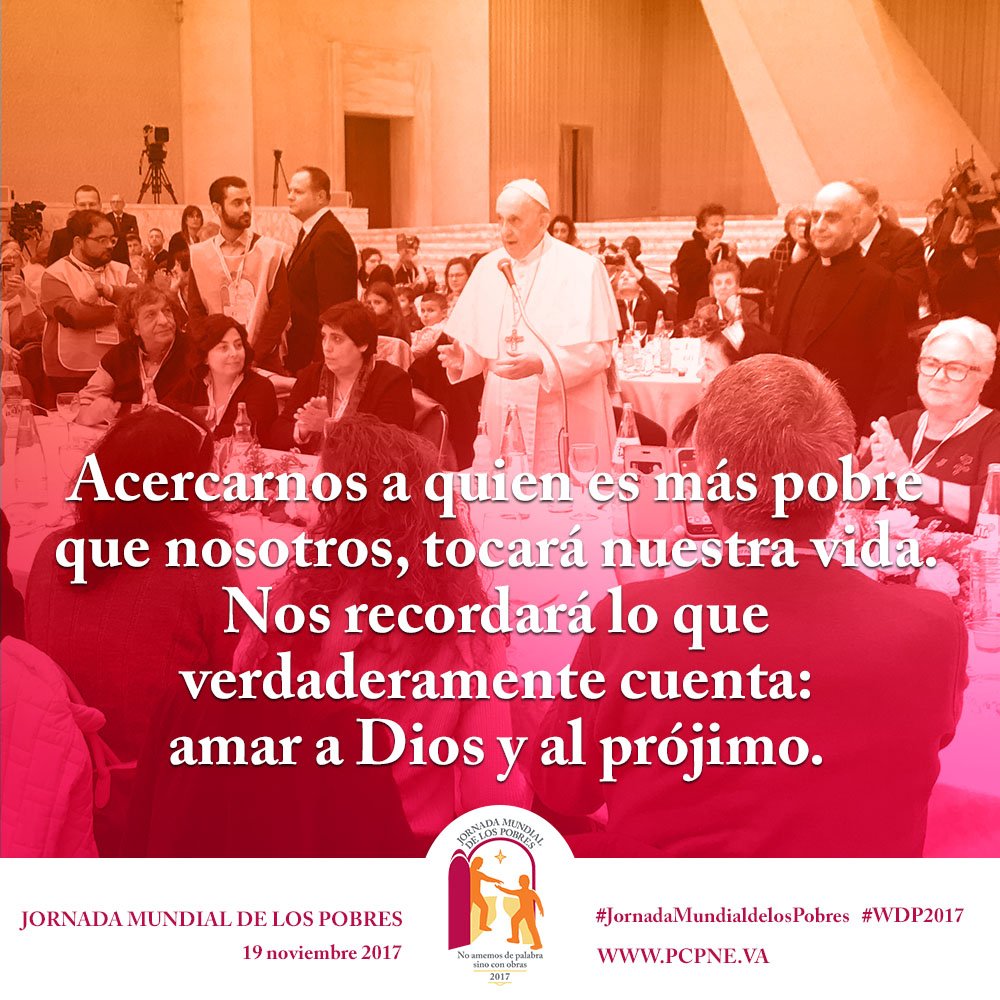 Evange_es's tweet photo. Y nos hará bien acercarnos a quien es más pobre que nosotros, tocará nuestra vida. Nos hará bien, nos recordará lo que verdaderamente cuenta: amar a Dios y al prójimo. Sólo esto dura para siempre, todo el resto pasa.
#PapaFrancisco #WDP2017 #JornadaMundialdelosPobres https://t.co/uac16zw9r4