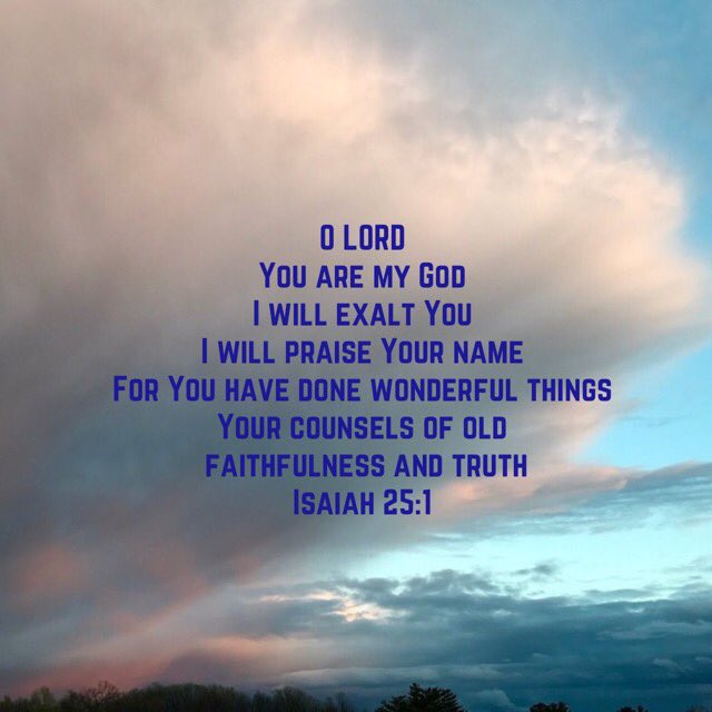 Carole77777's tweet photo. LORD, You are my God. 
I will exalt You, 
I will praise Your name, 
For You have done wonderful things...
Isaiah 25:1 https://t.co/JcuO0GXqve