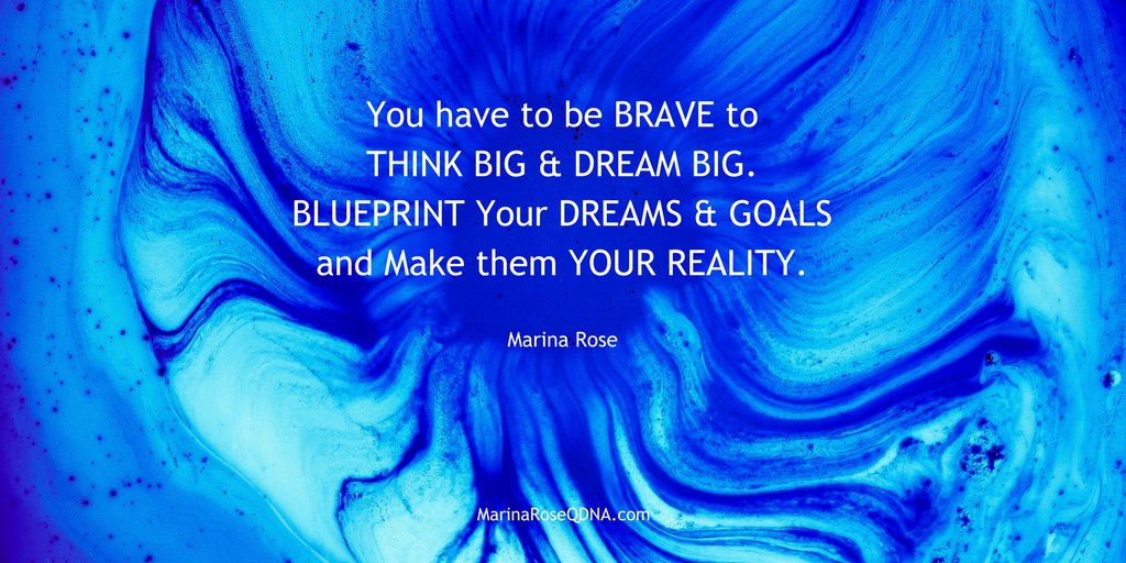MarinaRoseQDNA's tweet photo. You have to be BRAVE to THINK BIG &amp; DREAM BIG. BLUEPRINT Your DREAMS &amp; GOALS and Make them YOUR REALITY. https://t.co/nesFqwU8fP