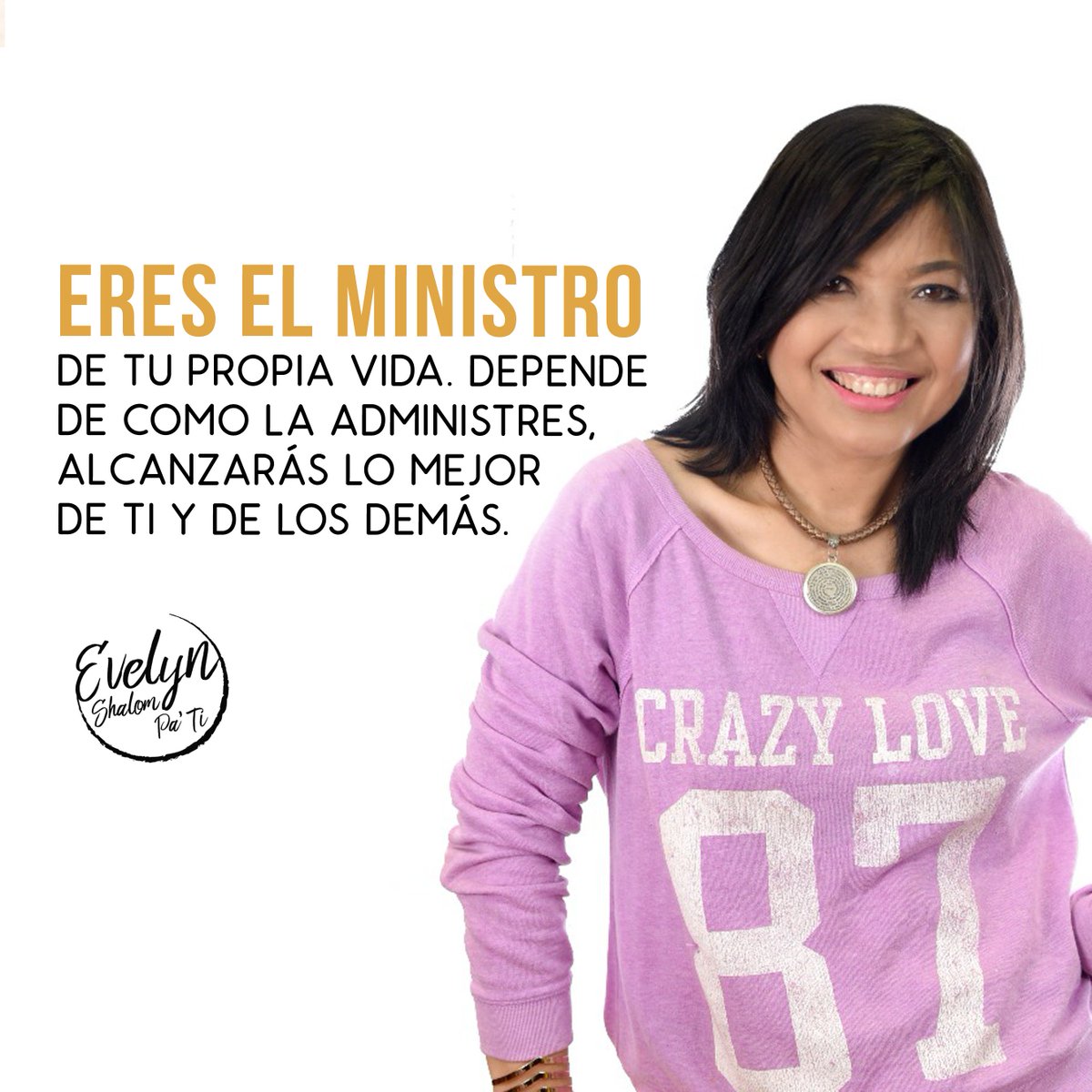 Eres el ministro de tu propia vida. Depende de como la administres, alcanzarás lo mejor de ti y de los demás. #ShalomPaTi #EvelynFrases